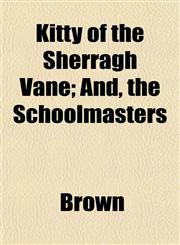 Kitty of the Sherragh Vane; And, the Schoolmasters,1152362267,9781152362260