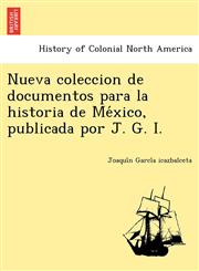 Nueva coleccion de documentos para la historia de México, publicada por J. G. I.,1249024072,9781249024071