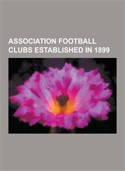 Association Football Clubs Established in 1899 FC Barcelona, Cardiff City F.C., Torquay United F.C., A.C. Milan, Cercle Brugge K.S.V., Olympique Lyon,1230476830,9781230476834