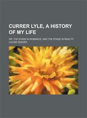 Currer Lyle, a History of My Life; Or, the Stage in Romance, and the Stage in Reality,1151174890,9781151174895