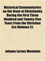 Historical Commentaries on the State of Christianity During the First Three Hundred and Twenty-Five Years From the Christian Era (Volume 2);,1152291882,9781152291881