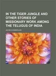 In the tiger jungle and other stories of missionary work among the Telugus of India,1152339710,9781152339712
