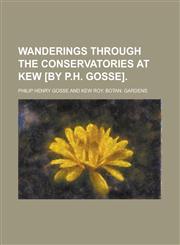 Wanderings through the conservatories at Kew [by P.H. Gosse],1230107223,9781230107226
