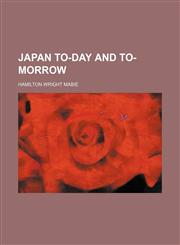 Japan To-Day and To-Morrow,1150452102,9781150452109