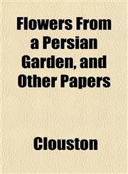 Flowers From a Persian Garden, and Other Papers,1152212214,9781152212213