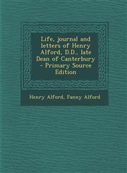 Life, Journal and Letters of Henry Alford, D.D., Late Dean of Canterbury - Primary Source Edition,1289660441,9781289660444