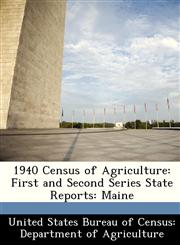 1940 Census of Agriculture First and Second Series State Reports: Maine,1288361270,9781288361274