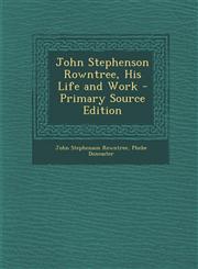 John Stephenson Rowntree, His Life and Work,128948788X,9781289487881