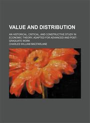 Value and distribution; an historical, critical, and constructive study in economic theory, adapted for advanced and post-graduate work,1236533151,9781236533159