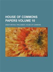 House of Commons papers Volume 10,1130766225,9781130766226