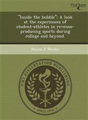 "Inside the bubble" A look at the experiences of student-athletes in revenue-producing sports during college and beyond.,1244664286,9781244664289