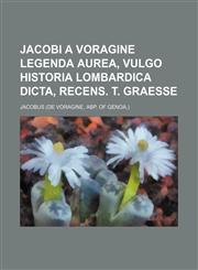 Jacobi a Voragine Legenda aurea, vulgo Historia Lombardica dicta, recens. T. Graesse,1130584836,9781130584837