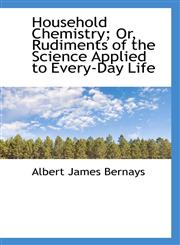 Household Chemistry; Or, Rudiments of the Science Applied to Every-Day Life,1103372491,9781103372492