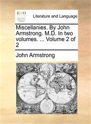 Miscellanies. By John Armstrong. M.D. In two volumes. ...  Volume 2 of 2,1170658040,9781170658048