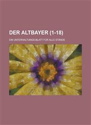 Der Altbayer; Ein Unterhaltungs-Blatt Fur Alle Stande (1-18 ),1153545764,9781153545761