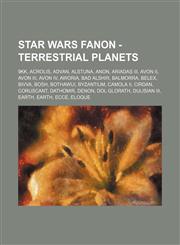 Star Wars Fanon - Terrestrial planets 9KK, Acrolis, Advan, Alstuna, Anon, Ariadas III, Avon II, Avon III, Avon IV, Aworia, Bad Alshir, Balmorra, Belex, Bivva, Bosh, Bothawui, Byzantium, Camola II, Cirdan, Coruscant, Dathomir, Denon, Dol Glorath, Dulisian,1234762587,9781234762582