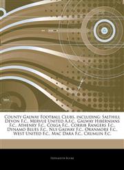 Articles On County Galway Football Clubs, including Salthill Devon F.c., Mervue United A.f.c., Galway Hibernians F.c., Athenry F.c., Colga F.c., Corrib Rangers F.c., Dynamo Blues F.c., Nui Galway F.c., Oranmore F.c., West United F.c.,1244173673,9781244173675
