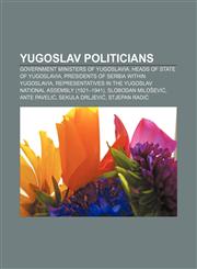 Yugoslav politicians Government ministers of Yugoslavia, Heads of state of Yugoslavia, Presidents of Serbia within Yugoslavia,1157555632,9781157555636