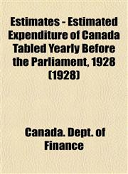 Estimates - Estimated Expenditure of Canada Tabled Yearly Before the Parliament, 1928 (1928),1153476614,9781153476614