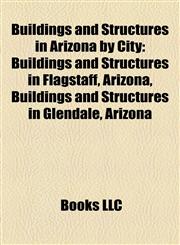 Buildings and Structures in Arizona by City Buildings and Structures in Flagstaff, Arizona, Buildings and Structures in Glendale, Arizona,1158211899,9781158211890