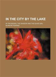 In the city by the lake; in two books, The shadow and The slave girl,1151087289,9781151087287