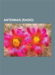 Antennas (Radio) Polarization, Coaxial Cable, Electrical Impedance, Resonance, Gain, Golomb Ruler, Radiation Pattern, Antenna Gain,1157425119,9781157425113