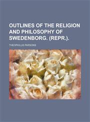 Outlines of the religion and philosophy of Swedenborg. (Repr.).,1458894819,9781458894816