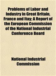 Problems of Labor and Industry in Great Britain, France and Itay; A Report of the European Commission of the National Industrial Conference Board,1154821838,9781154821833