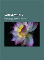 Daniel Whyte; an unfinished biography [a novel],1236928806,9781236928801