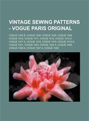 Vintage Sewing Patterns - Vogue Paris Original Vogue 1000 B, Vogue 1004, Vogue 1005, Vogue 1008, Vogue 1010, Vogue 1011, Vogue 1012, Vogue 1012 A, Vogue 1017 A, Vogue 1018, Vogue 1019, Vogue 1019 A, Vogue 1021, Vogue 1023, Vogue 1024 A, Vogue 1026, Vogue,123469087X,9781234690878