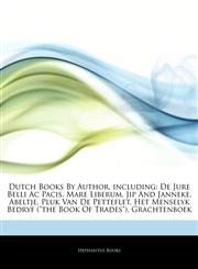 Articles On Dutch Books By Author, including De Jure Belli Ac Pacis, Mare Liberum, Jip And Janneke, Abeltje, Pluk Van De Petteflet, Het Menselyk Bedryf ("the Book Of Trades"), Grachtenboek,1244154040,9781244154049