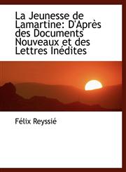 La Jeunesse de Lamartine D'Après des Documents Nouveaux et des Lettres Inédites,1115640291,9781115640299