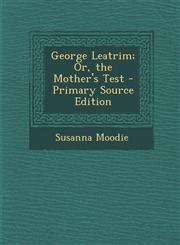 George Leatrim; Or, the Mother's Test - Primary Source Edition,1293504955,9781293504956