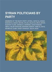 Syrian Politicians by Party Members of the Baath Party, Hafez Al-Assad, Bashar Al-Assad, Michel Aflaq, Salah Al-Din Al-Bitar, Mustafa Tlass,1156059550,9781156059555