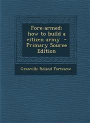 Fore-Armed; How to Build a Citizen Army - Primary Source Edition,1289636664,9781289636661