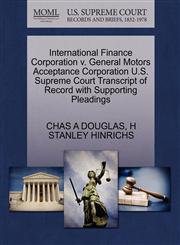 International Finance Corporation v. General Motors Acceptance Corporation U.S. Supreme Court Transcript of Record with Supporting Pleadings,1270263986,9781270263982