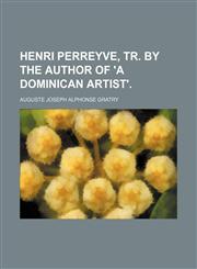 Henri Perreyve, tr. by the author of 'A Dominican artist'.,1150348623,9781150348624