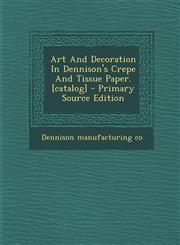 Art And Decoration In Dennison's Crepe And Tissue Paper. [catalog] - Primary Source Edition,1295044315,9781295044313