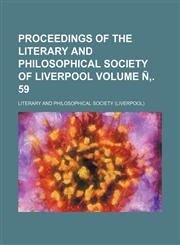Proceedings of the Literary and Philosophical Society of Liverpool Volume Ñ‚. 59,1236118510,9781236118516