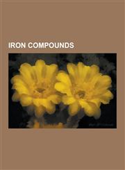 Iron Compounds Xanthine Oxidase, Potassium Ferrocyanide, Iron-Sulfur Cluster, Hemerythrin, Iron(ii) Sulfate, Ferric, Prussian Blue, P,1230617590,9781230617596