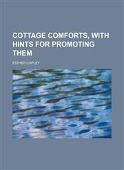 Cottage Comforts, With Hints for Promoting Them,1150658002,9781150658006