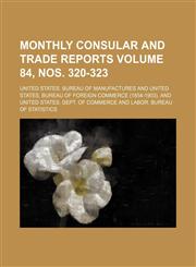 Monthly consular and trade reports Volume 84, nos. 320-323,123115439X,9781231154397