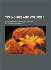 Young Ireland Volume 1; a fragment of Irish history, 1840-1850,1151287229,9781151287229
