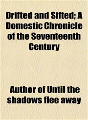 Drifted and Sifted; A Domestic Chronicle of the Seventeenth Century,1152241931,9781152241930