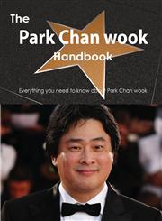 The Park Chan Wook Handbook - Everything You Need to Know about Park Chan Wook,1486473563,9781486473564