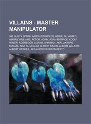 Villains - Master Manipulator 343 Guilty Spark, Aaron Stampler, Abdul Alhazred, Abigail Williams, Actor, Adam, Adam Monroe, Adolf Hitler, Aggregor,,1234783568,9781234783563