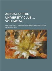 Annual of the University Club  Volume 34,1234241161,9781234241162