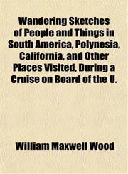 Wandering Sketches of People and Things in South America, Polynesia, California, and Other Places Visited, During a Cruise on Board of the U.,1152109707,9781152109704