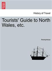 Tourists' Guide to North Wales, etc.,1241313369,9781241313364