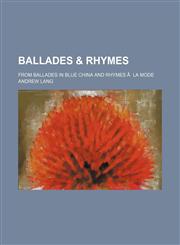 Ballades & Rhymes; From Ballades in Blue China and Rhymes Ã  La Mode,1151507350,9781151507358